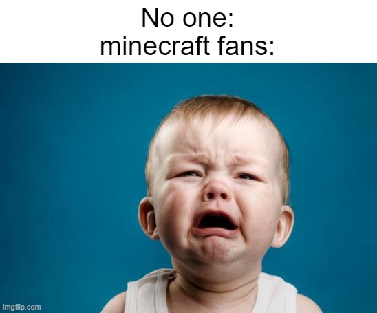 If you like minecraft you have brain damage. fortnite > minecraft | No one:
minecraft fans: | image tagged in baby crying,memes,brain damage,minecraft,russia,fortnite | made w/ Imgflip meme maker