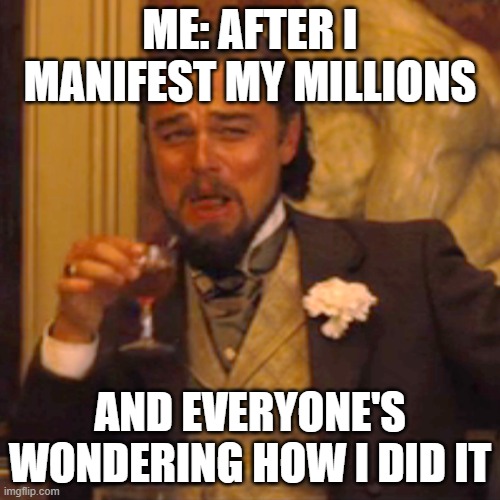 trolol | ME: AFTER I MANIFEST MY MILLIONS; AND EVERYONE'S WONDERING HOW I DID IT | image tagged in memes,laughing leo | made w/ Imgflip meme maker