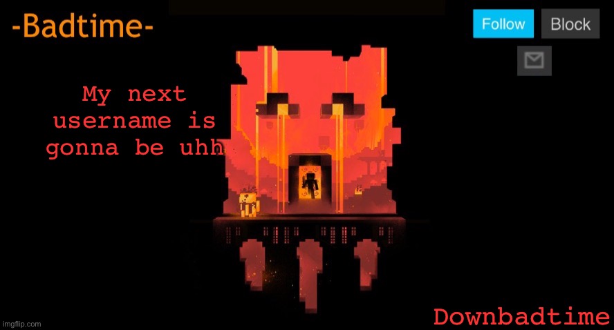 Bruh | My next username is gonna be uhh; Downbadtime | image tagged in bruh | made w/ Imgflip meme maker