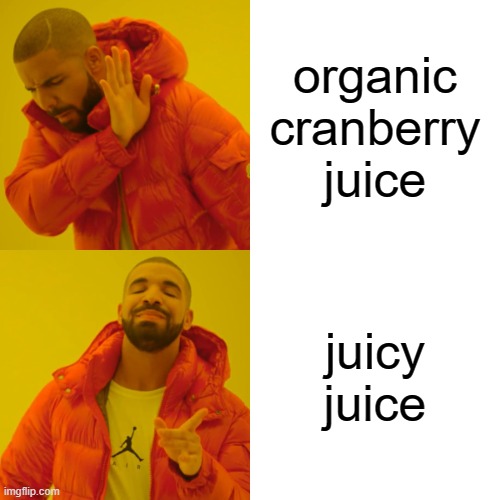 mmmm juicy juice | organic cranberry juice; juicy juice | image tagged in memes,drake hotline bling | made w/ Imgflip meme maker