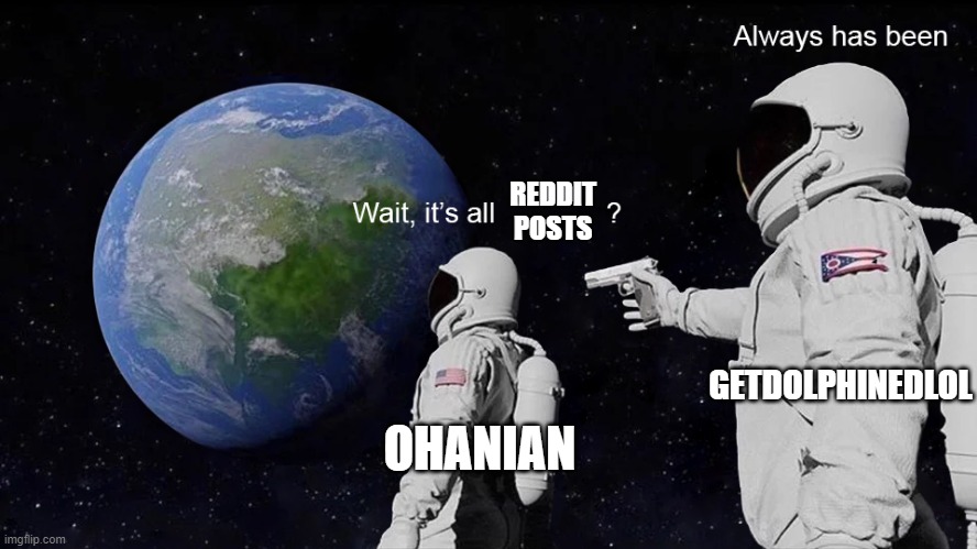 reddit | REDDIT POSTS; GETDOLPHINEDLOL; OHANIAN | image tagged in wait its all | made w/ Imgflip meme maker