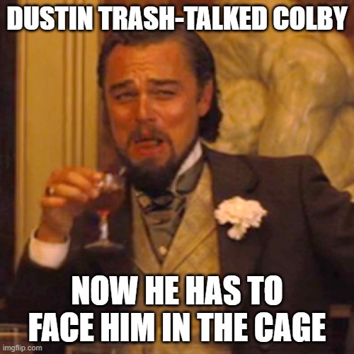 Dustin Poirier vs Colby Covington has to happen | DUSTIN TRASH-TALKED COLBY; NOW HE HAS TO FACE HIM IN THE CAGE | image tagged in memes,laughing leo | made w/ Imgflip meme maker