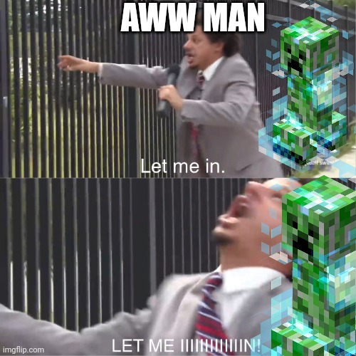 let me in | AWW MAN | image tagged in let me in | made w/ Imgflip meme maker