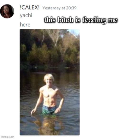 this bitch is feeding me | made w/ Imgflip meme maker