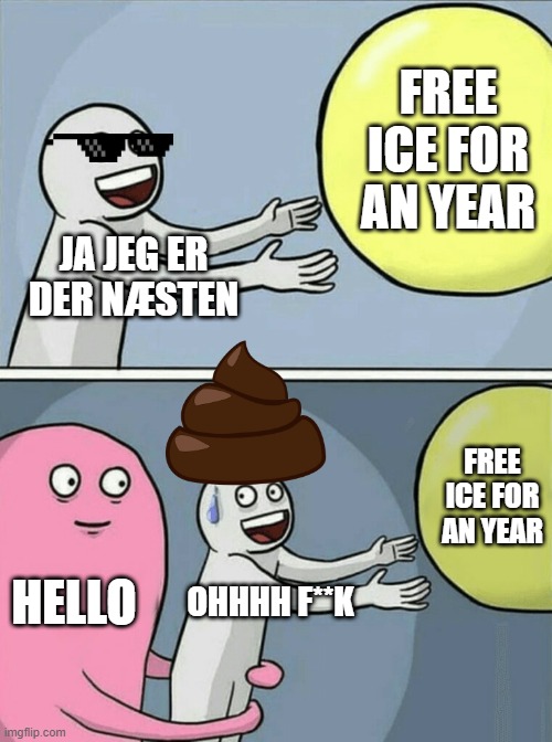 Running Away Balloon | FREE ICE FOR AN YEAR; JA JEG ER DER NÆSTEN; FREE ICE FOR AN YEAR; HELLO; OHHHH F**K | image tagged in memes,running away balloon | made w/ Imgflip meme maker
