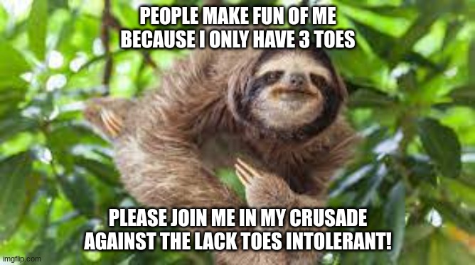 Read More by Reid Moore | PEOPLE MAKE FUN OF ME BECAUSE I ONLY HAVE 3 TOES; PLEASE JOIN ME IN MY CRUSADE AGAINST THE LACK TOES INTOLERANT! | image tagged in funny,funny animals,reid moore,lactose intolerant,jokes | made w/ Imgflip meme maker