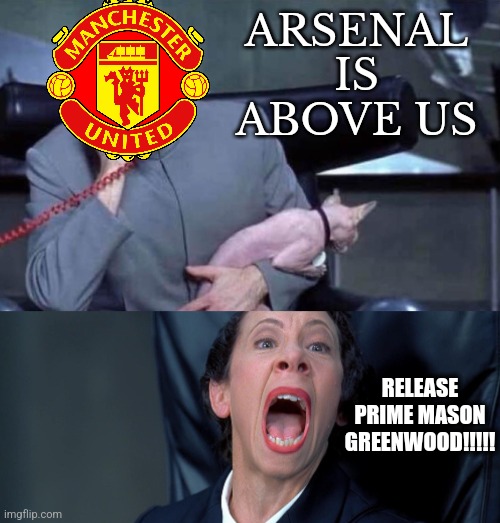 RELEASE PRIME MASON GREENWOOD!!!!!! (PS: He's still inactive bc of r*pe) | ARSENAL IS ABOVE US; RELEASE PRIME MASON GREENWOOD!!!!! | image tagged in dr evil and frau,manchester united,arsenal,premier league,mason greenwood,futbol | made w/ Imgflip meme maker