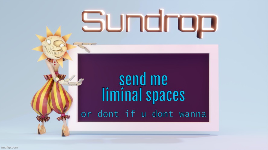 Sundrops temp | send me liminal spaces; or dont if u dont wanna | image tagged in sundrops temp | made w/ Imgflip meme maker