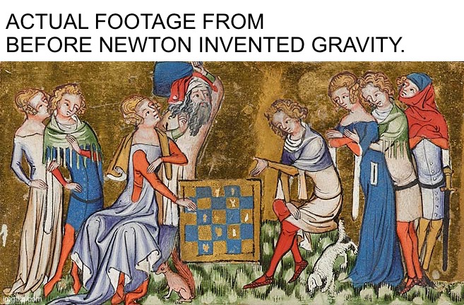 Before gravity |  ACTUAL FOOTAGE FROM BEFORE NEWTON INVENTED GRAVITY. | image tagged in medieval,gravity | made w/ Imgflip meme maker
