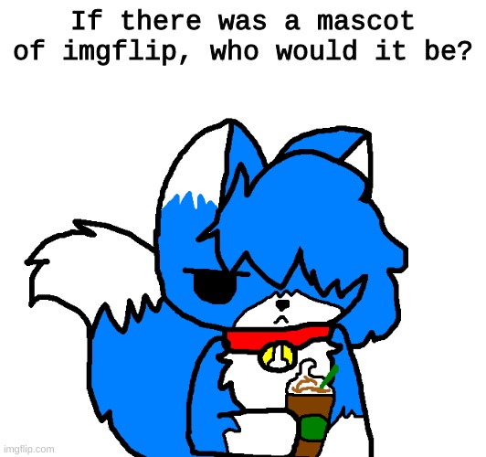 Tell me in the comments | If there was a mascot of imgflip, who would it be? | image tagged in clouddays coffee | made w/ Imgflip meme maker