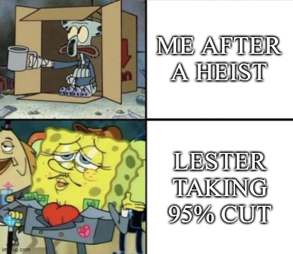 Poor Squidward vs Rich Spongebob | ME AFTER A HEIST; LESTER TAKING 95% CUT | image tagged in poor squidward vs rich spongebob | made w/ Imgflip meme maker