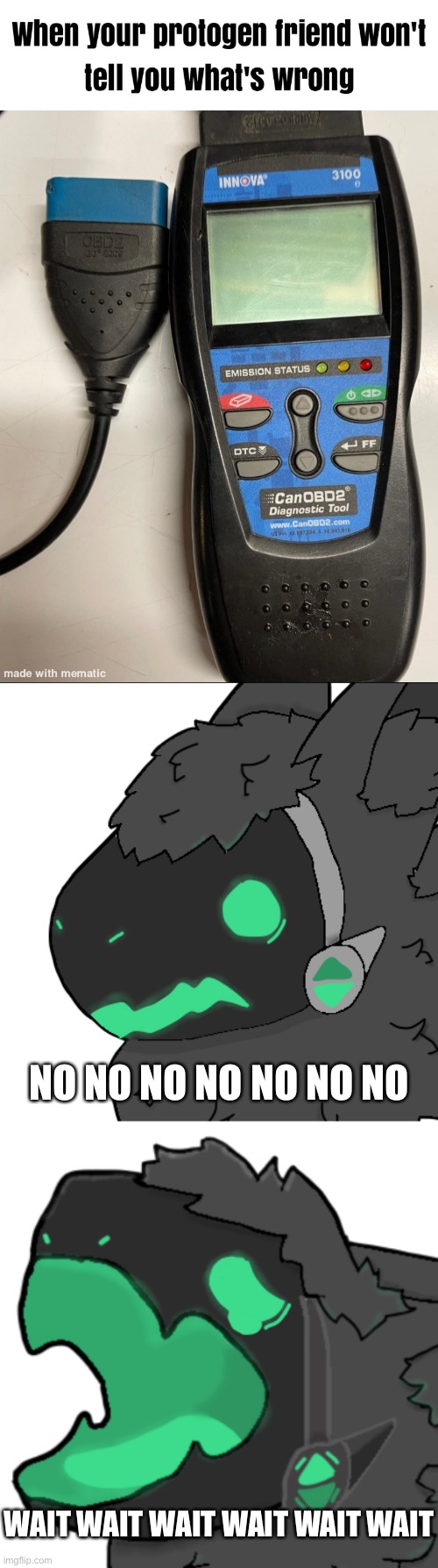 Saw the top image in furry_irl as a meme | NO NO NO NO NO NO NO; WAIT WAIT WAIT WAIT WAIT WAIT | image tagged in spooked emerald protogen,protogen cri | made w/ Imgflip meme maker