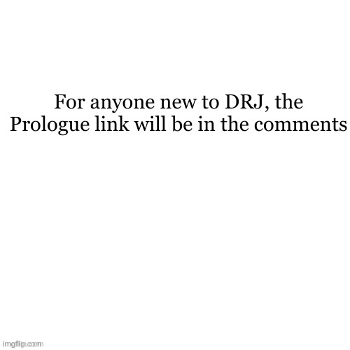 Strap In | For anyone new to DRJ, the Prologue link will be in the comments | image tagged in white void | made w/ Imgflip meme maker