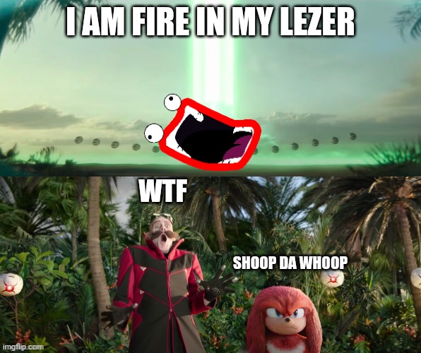 Knuckles and Dr eggman meets shoop da whoop | I AM FIRE IN MY LEZER; WTF; SHOOP DA WHOOP | image tagged in shoop da woop,sonic movie,memes,knuckles | made w/ Imgflip meme maker