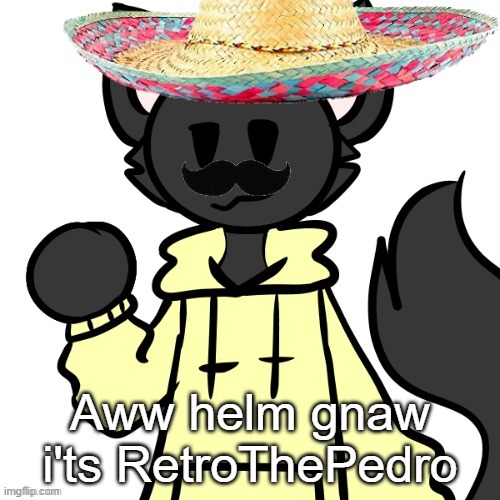 Kara's | Aww helm gnaw i'ts RetroThePedro | made w/ Imgflip meme maker