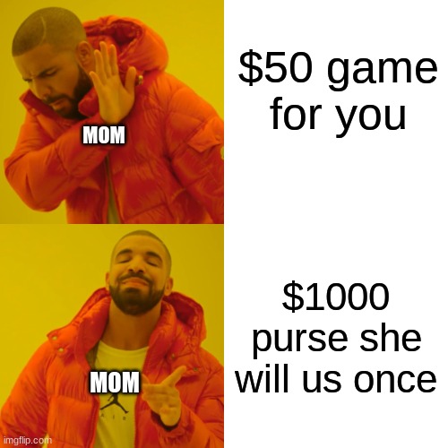 moms | $50 game for you; MOM; $1000 purse she will us once; MOM | image tagged in memes,drake hotline bling | made w/ Imgflip meme maker