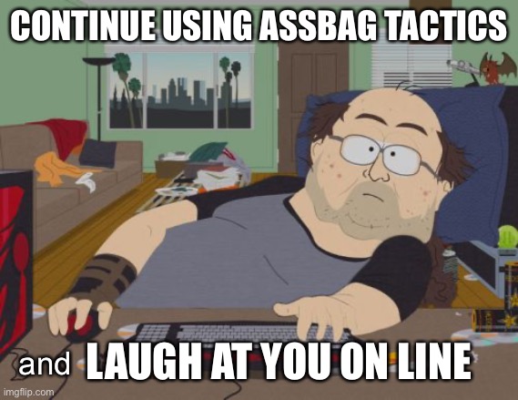 RPG Fan | CONTINUE USING ASSBAG TACTICS; LAUGH AT YOU ON LINE; and | image tagged in memes,rpg fan | made w/ Imgflip meme maker