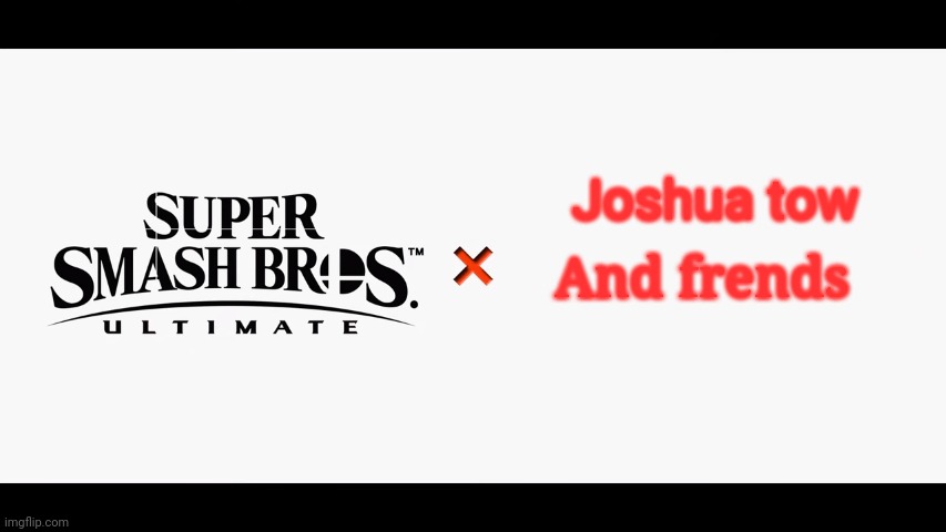 Super Smash Bros Ultimate X Blank | Joshua tow; And frends | image tagged in super smash bros ultimate x blank | made w/ Imgflip meme maker