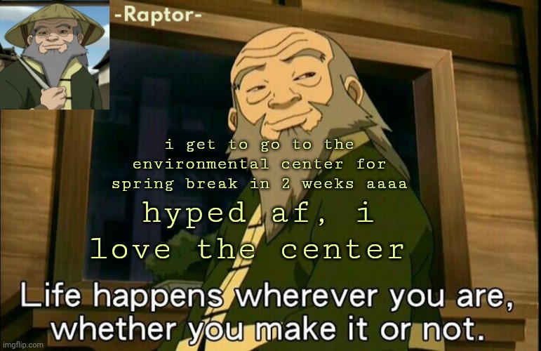 I GET TO SEE THE BIRBS!! they have bald eagles and stuff :] | i get to go to the environmental center for spring break in 2 weeks aaaa; hyped af, i love the center | image tagged in raptors iroh temp | made w/ Imgflip meme maker