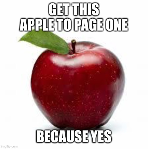 Apple | GET THIS APPLE TO PAGE ONE; BECAUSE YES | image tagged in apple bad pickup lines | made w/ Imgflip meme maker