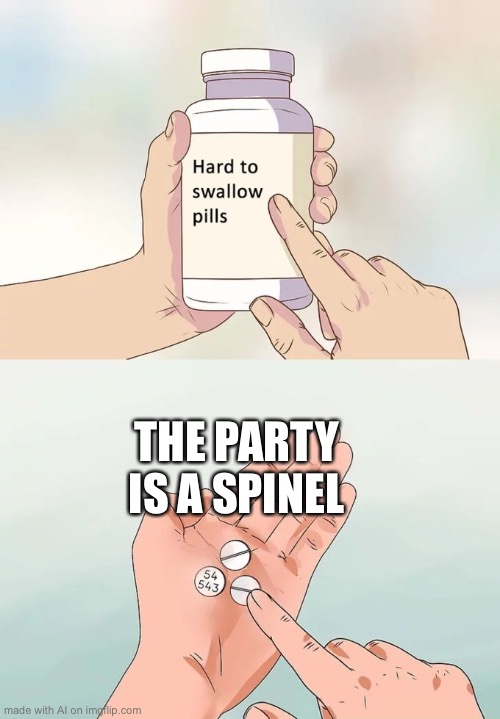 Hard To Swallow Pills Meme | THE PARTY IS A SPINEL | image tagged in memes,hard to swallow pills | made w/ Imgflip meme maker