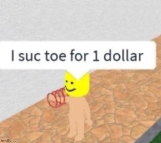 Gimme toes | image tagged in i suc toe for 1 dollar | made w/ Imgflip meme maker