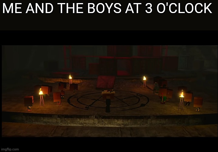 ME AND THE BOYS AT 3 O'CLOCK | made w/ Imgflip meme maker
