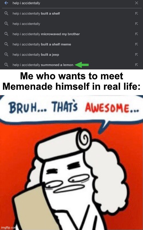 I wanna summon a lemon | Me who wants to meet Memenade himself in real life: | image tagged in help i accidentally,cool crimes,memenade,lemon,memes,funny | made w/ Imgflip meme maker