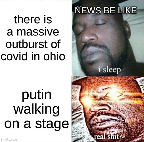Sleeping Shaq Meme | there is a massive outburst of covid in ohio; NEWS BE LIKE; putin walking on a stage | image tagged in memes,sleeping shaq | made w/ Imgflip meme maker