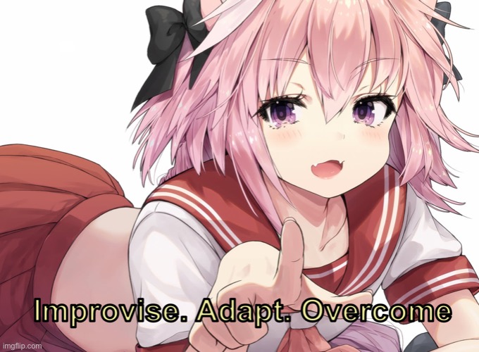 Astolfo improvise. Adapt. Overcome | image tagged in astolfo improvise adapt overcome | made w/ Imgflip meme maker