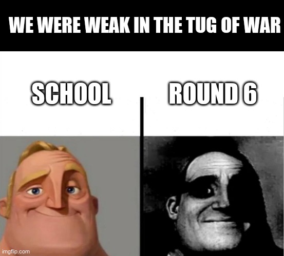 Teacher's Copy | WE WERE WEAK IN THE TUG OF WAR; ROUND 6; SCHOOL | image tagged in teacher's copy | made w/ Imgflip meme maker