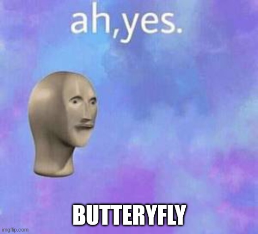 Ah yes | BUTTERYFLY | image tagged in ah yes | made w/ Imgflip meme maker