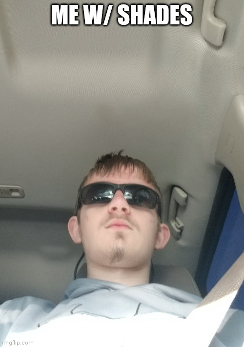 ME W/ SHADES | made w/ Imgflip meme maker