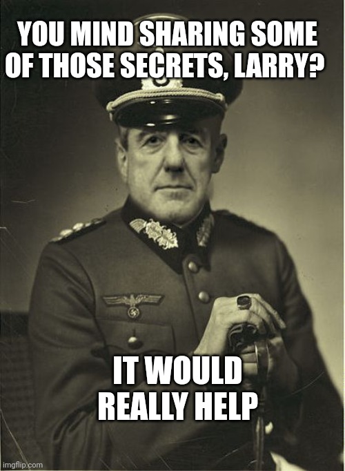 Good Guy Mueller | IT WOULD REALLY HELP YOU MIND SHARING SOME OF THOSE SECRETS, LARRY? | image tagged in good guy mueller | made w/ Imgflip meme maker