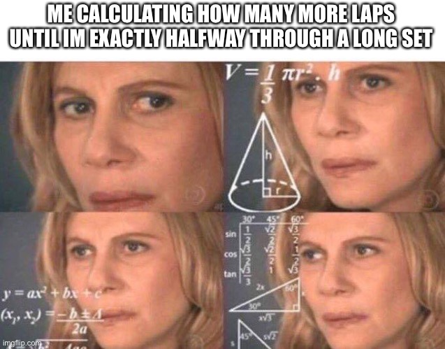 Math lady/Confused lady | ME CALCULATING HOW MANY MORE LAPS UNTIL IM EXACTLY HALFWAY THROUGH A LONG SET | image tagged in math lady/confused lady | made w/ Imgflip meme maker