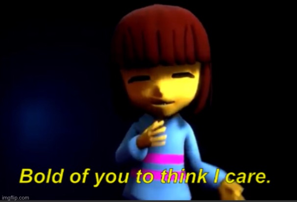 Frisk Bold Of You | image tagged in frisk bold of you | made w/ Imgflip meme maker