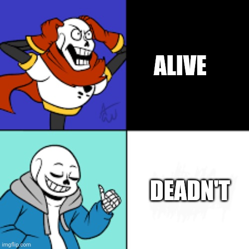 I have no title | ALIVE; DEADN'T | image tagged in sans idk | made w/ Imgflip meme maker