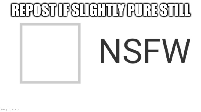 nobody's gonna repost lol | REPOST IF SLIGHTLY PURE STILL | made w/ Imgflip meme maker