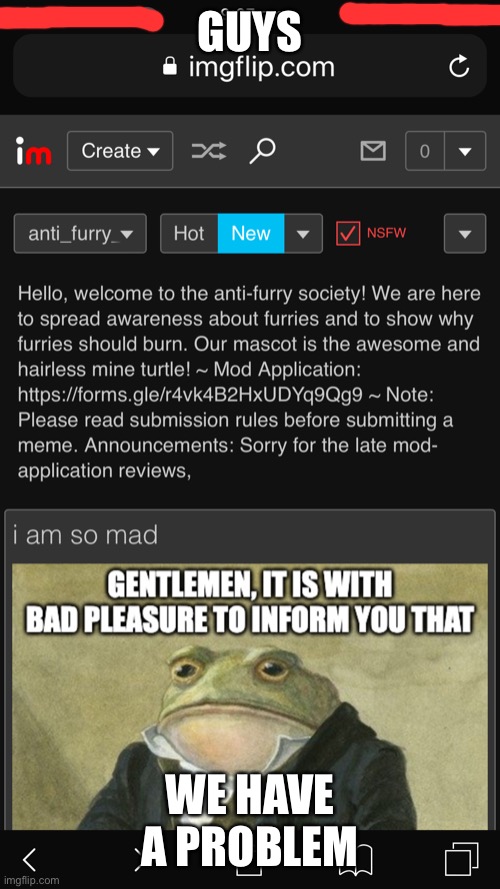 Heeeelp | GUYS; WE HAVE A PROBLEM | image tagged in furry hater alert,anti furry,destroy them | made w/ Imgflip meme maker
