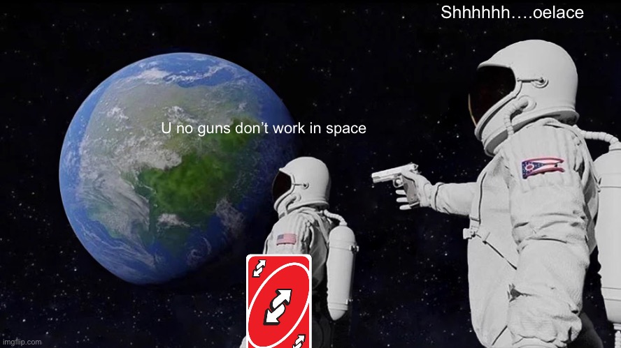 Always Has Been Meme | Shhhhhh….oelace; U no guns don’t work in space | image tagged in memes,always has been | made w/ Imgflip meme maker