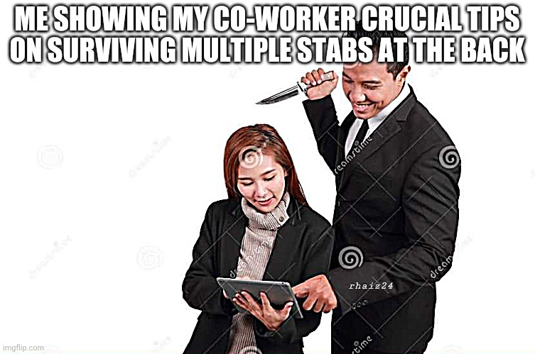 Stabbing coworker | ME SHOWING MY CO-WORKER CRUCIAL TIPS ON SURVIVING MULTIPLE STABS AT THE BACK; rhaiz24 | image tagged in stabbing coworker | made w/ Imgflip meme maker