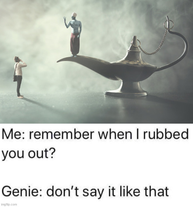 How a genie appears, you rub the lamp. | image tagged in genie,lamp,aladdin | made w/ Imgflip meme maker