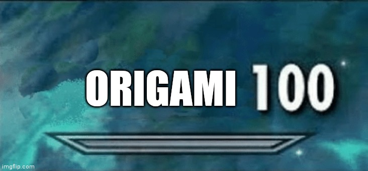 Skyrim skill meme | ORIGAMI | image tagged in skyrim skill meme | made w/ Imgflip meme maker