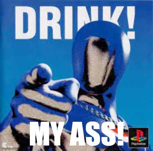 Drink it! | MY ASS! | image tagged in pepsi | made w/ Imgflip meme maker