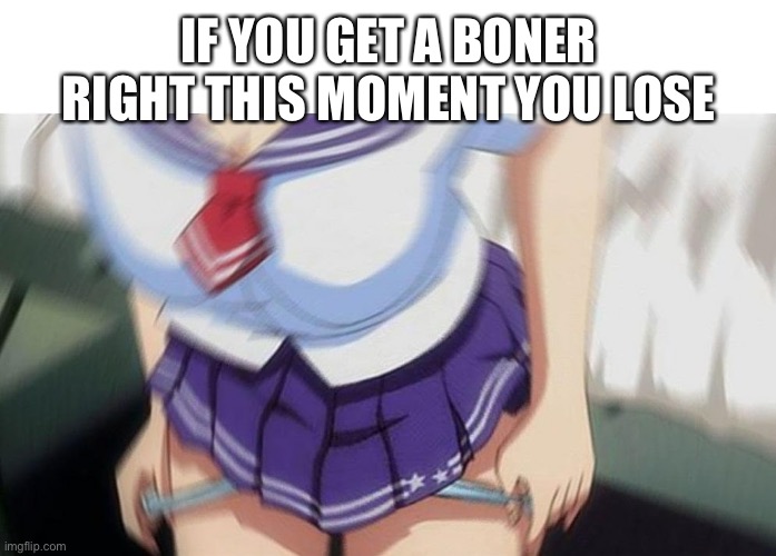 Anime girl | IF YOU GET A BONER RIGHT THIS MOMENT YOU LOSE | image tagged in anime girl | made w/ Imgflip meme maker