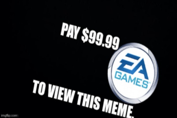 ea pay | image tagged in ea,funny,memes | made w/ Imgflip meme maker