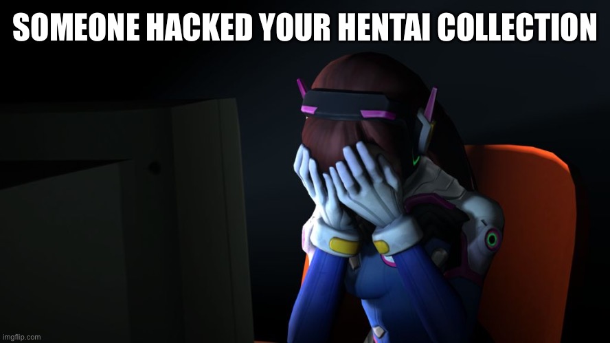 :hurts: | SOMEONE HACKED YOUR HENTAI COLLECTION | image tagged in sad dva | made w/ Imgflip meme maker