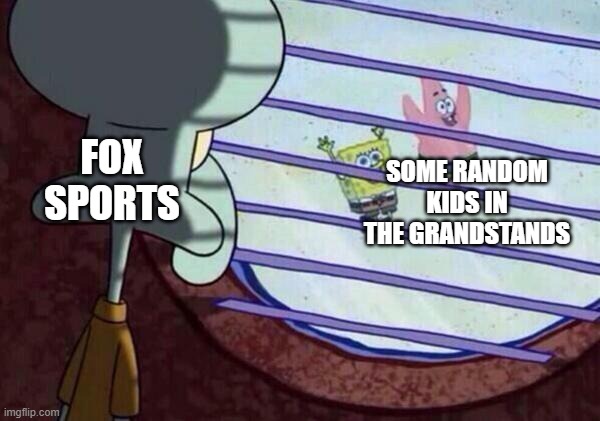 Squidward Looking Out Window | SOME RANDOM KIDS IN THE GRANDSTANDS; FOX SPORTS | image tagged in squidward looking out window | made w/ Imgflip meme maker