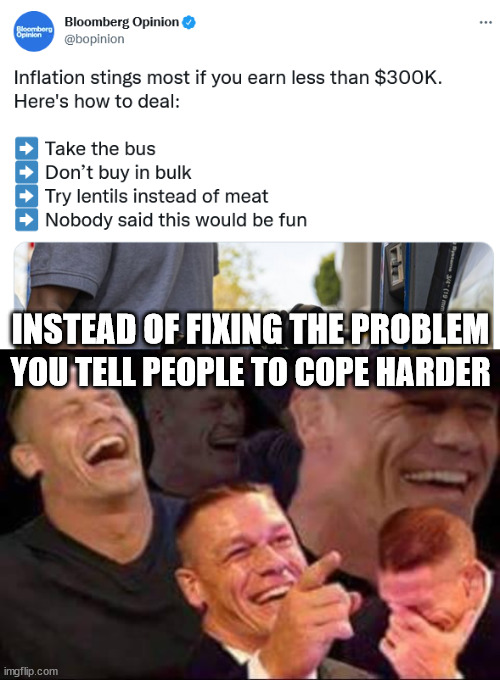 INSTEAD OF FIXING THE PROBLEM; YOU TELL PEOPLE TO COPE HARDER | image tagged in john cena laughing | made w/ Imgflip meme maker