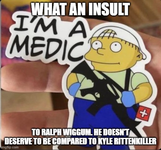 Kyle Wiggium | WHAT AN INSULT; TO RALPH WIGGUM. HE DOESN'T DESERVE TO BE COMPARED TO KYLE RITTENKILLER | image tagged in kyle wiggium | made w/ Imgflip meme maker